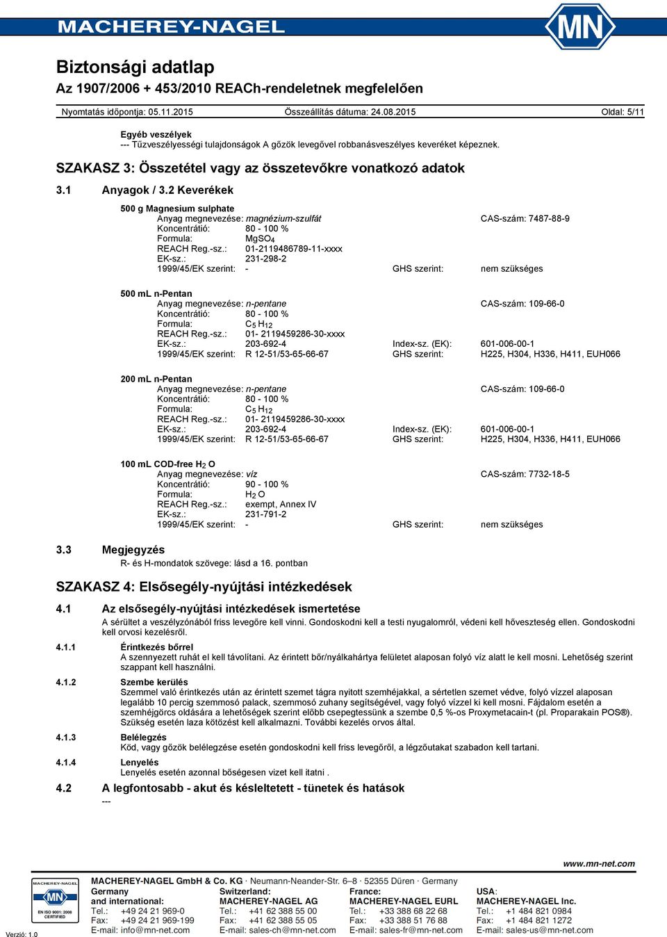 : 2312982 1999/45/EK szerint: GHS szerint: nem szükséges Anyag megnevezése: npentane CASszám: 109660 Koncentrátió: 80 100 % Formula: C 5 H 12 REACH Reg.sz.: 01 211945928630xxxx EKsz.: 2036924 Indexsz.