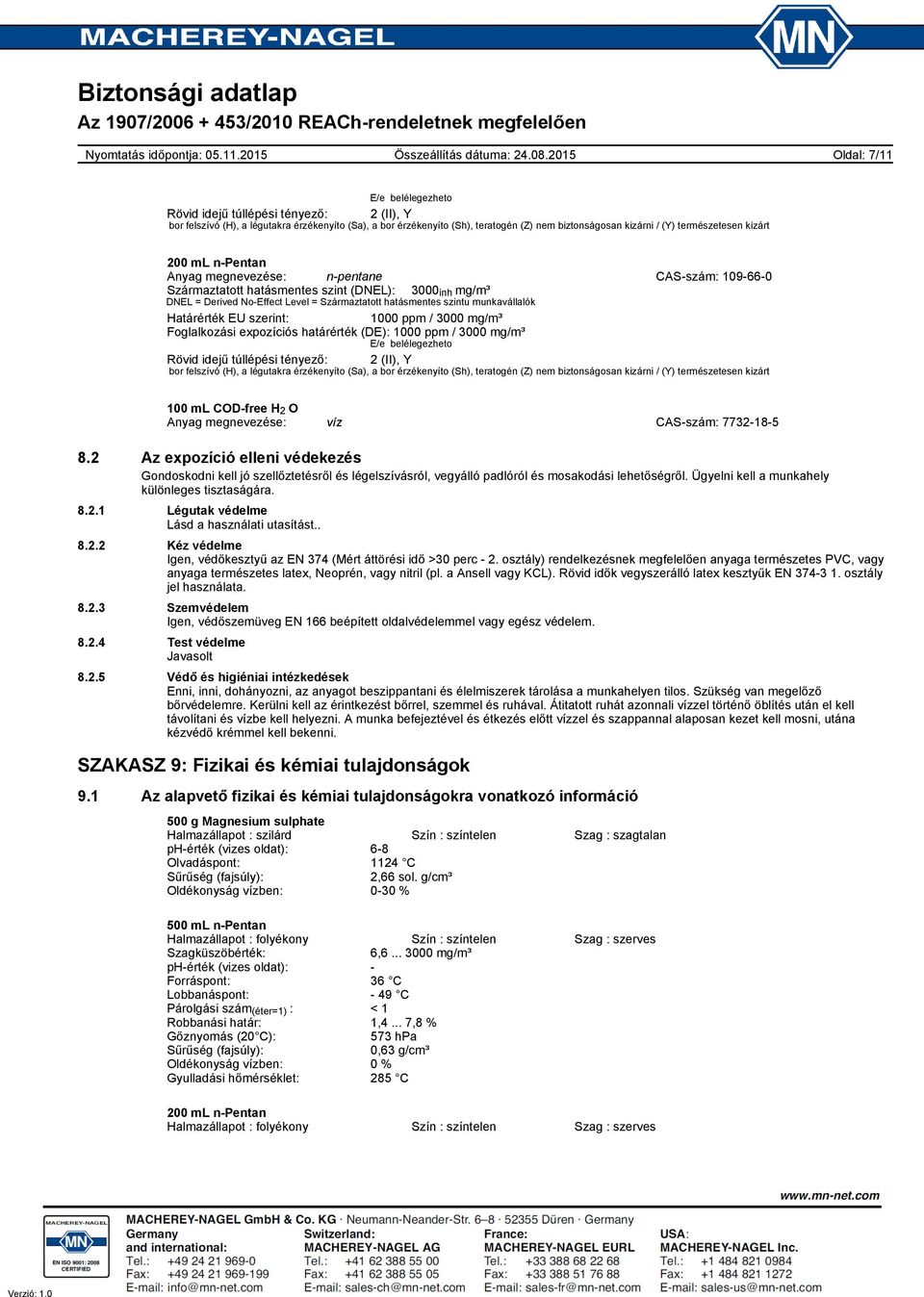 Határérték EU szerint: 1000 ppm / 3000 mg/m³ Foglalkozási expozíciós határérték (DE): 1000 ppm / 3000 mg/m³ E/e belélegezheto Rövid idejű túllépési tényező: 2 (II), Y bor felszívó (H), a légutakra