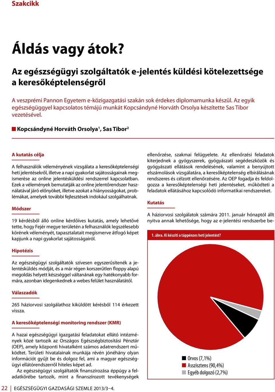 Kopcsándyné Horváth Orsolya 1, Sas Tibor 2 A kutatás célja A felhasználók véleményének vizsgálata a keresőképtelenségi heti jelentésekről, illetve a napi gyakorlat sajátosságainak megismerése az