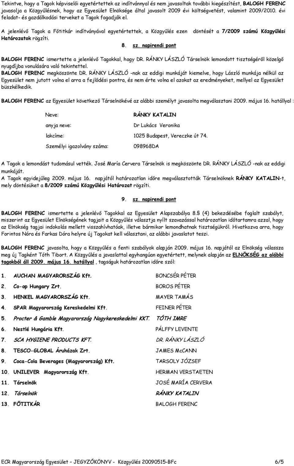 napirendi pont döntését a 7/2009 számú Közgyűlési BALOGH FERENC ismertette a jelenlévő Tagokkal, hogy DR. RÁNKY LÁSZLÓ Társelnök lemondott tisztségéről közelgő nyugdíjba vonulására való tekintettel.