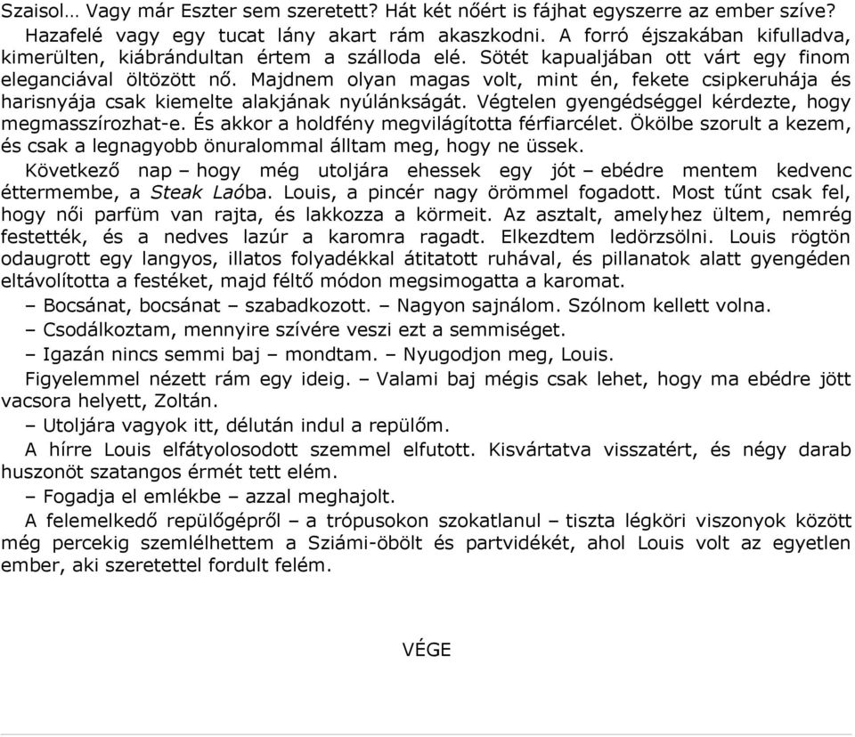 Majdnem olyan magas volt, mint én, fekete csipkeruhája és harisnyája csak kiemelte alakjának nyúlánkságát. Végtelen gyengédséggel kérdezte, hogy megmasszírozhat-e.