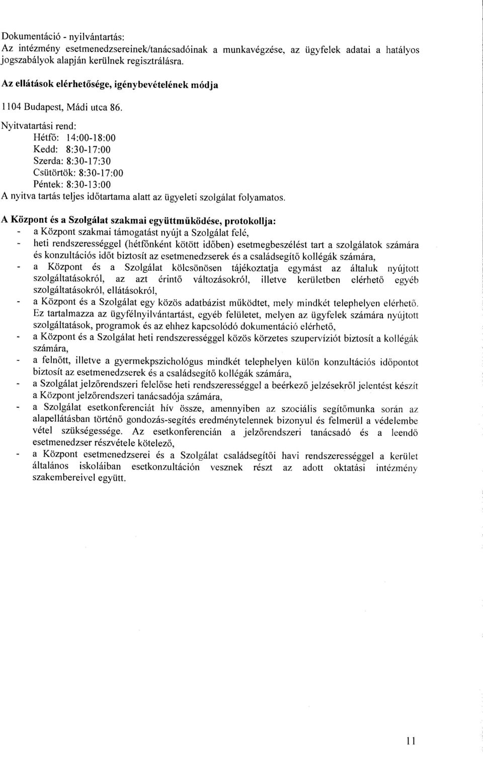 Nyitvatartási rend: Hétfő: 14:00-18:00 Kedd: 8:30-17:00 Szerda: 8:30-17:30 Csütörtök: 8:30-17:00 Péntek: 8:30-13:00 A nyitva tartás teljes időtartama alatt az ügyeleti szolgálat folyamatos.