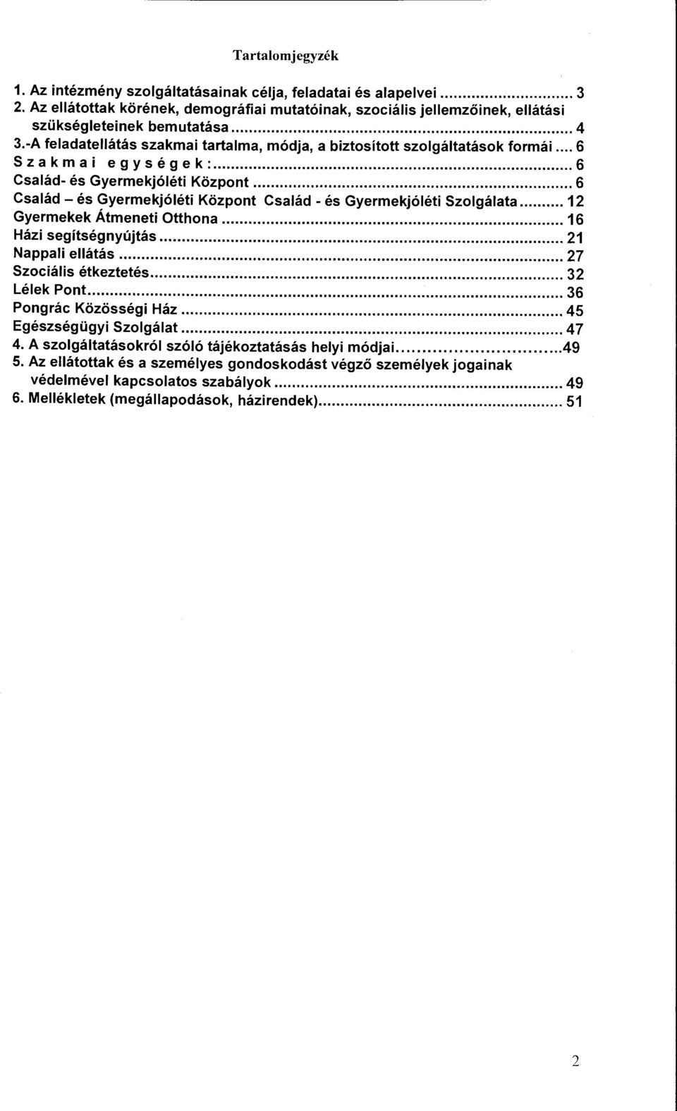 .. 6 Család - és Gyermekjóléti Központ Család - és Gyermekjóléti Szolgálata... 12 Gyermekek Átmeneti Otthona... 16 Házi segítségnyújtás... 21 Nappali ellátás... 27 Szociális étkeztetés... 32 Lélek Pont.