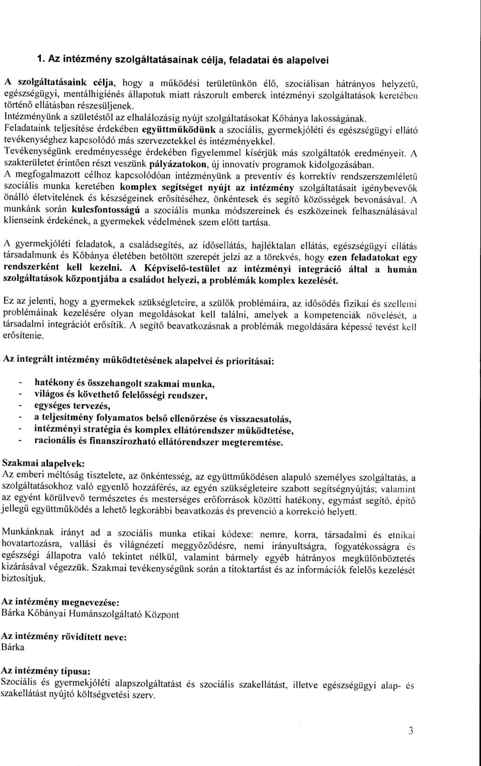 Feladataink teljesítése érdekében együttműködünk a szociális, gyermekjóléti és egészségügyi ellátó tevékenységhez kapcsolódó más szervezetekkel és intézményekkel Tevékenységünk eredményessége