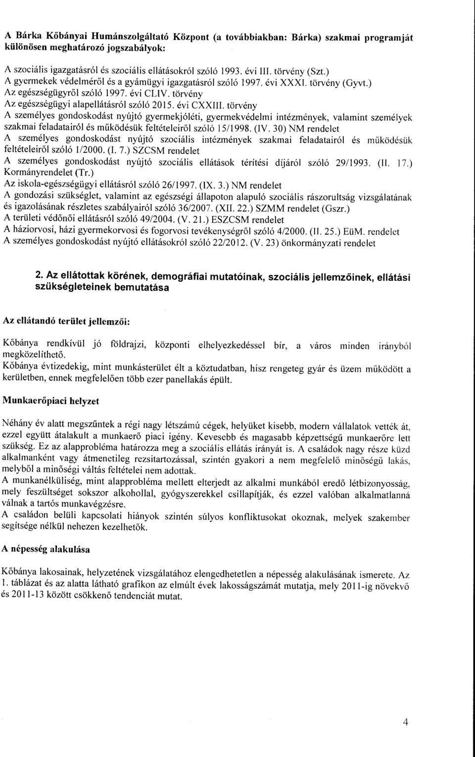 évi CXXIII. törvény A személyes gondoskodást nyújtó gyermekjóléti, gyermekvédelmi intézmények, valamint személyek szakmai feladatairól és működésük feltételeiről szóló 1511998. (IV.