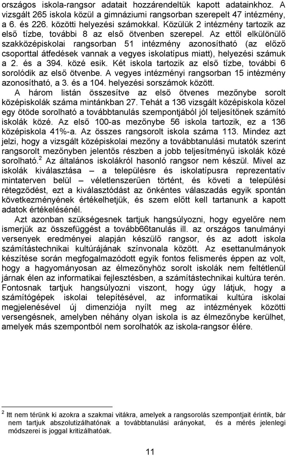 Az ettől elkülönülő szakközépiskolai rangsorban 51 intézmény azonosítható (az előző csoporttal átfedések vannak a vegyes iskolatípus miatt), helyezési számuk a 2. és a 394. közé esik.