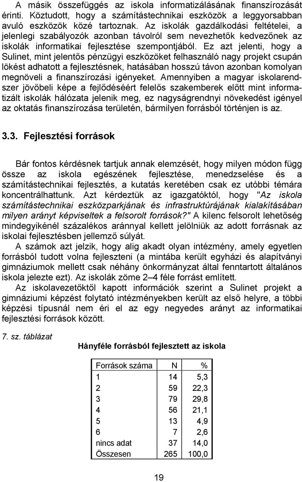 Ez azt jelenti, hogy a Sulinet, mint jelentős pénzügyi eszközöket felhasználó nagy projekt csupán lökést adhatott a fejlesztésnek, hatásában hosszú távon azonban komolyan megnöveli a finanszírozási