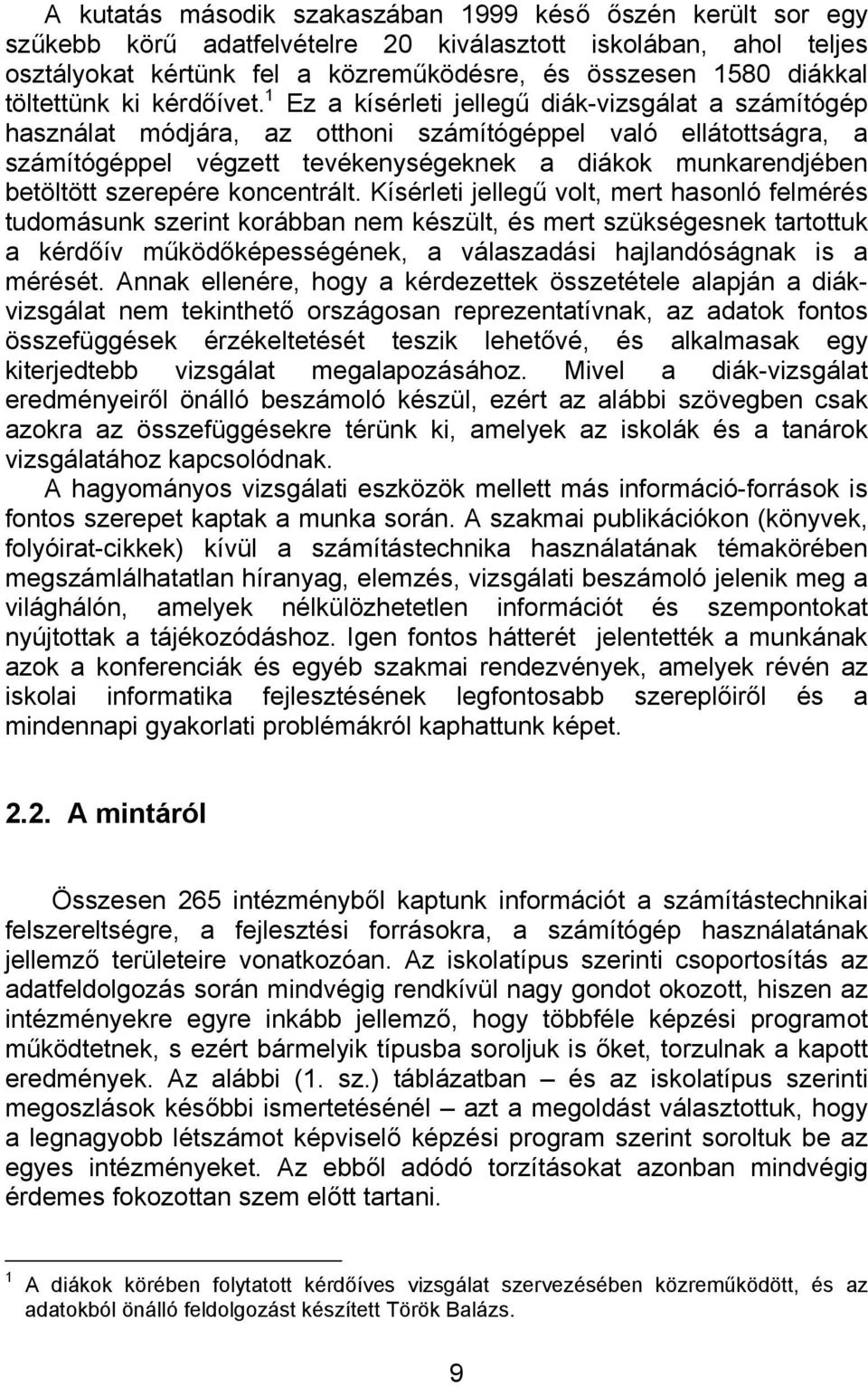 1 Ez a kísérleti jellegű diák-vizsgálat a számítógép használat módjára, az otthoni számítógéppel való ellátottságra, a számítógéppel végzett tevékenységeknek a diákok munkarendjében betöltött