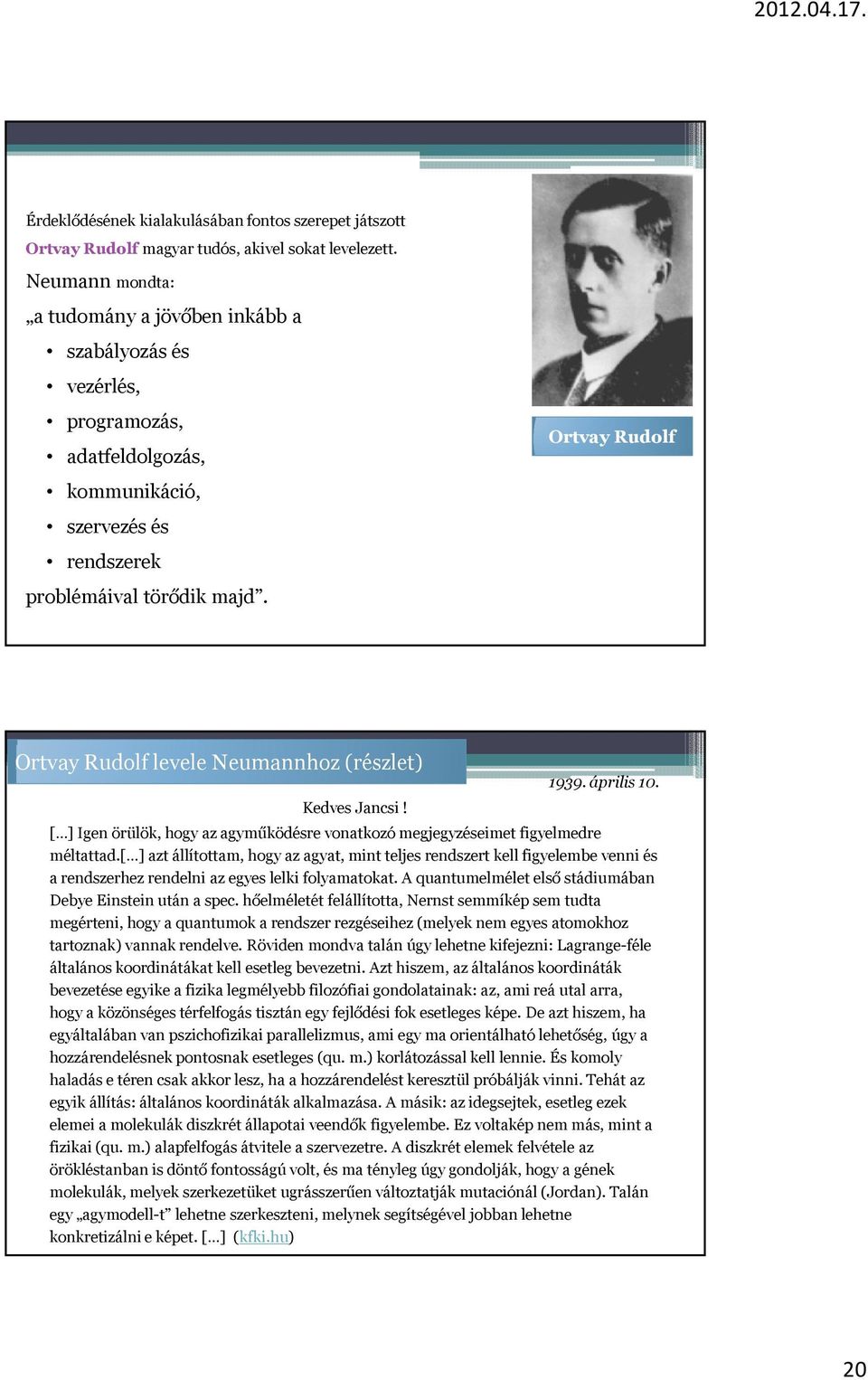 Ortvay Rudolf Ortvay Rudolf levele Neumannhoz (részlet) Kedves Jancsi! 1939. április 10. [ ] Igen örülök, hogy az agyműködésre vonatkozó megjegyzéseimet figyelmedre méltattad.