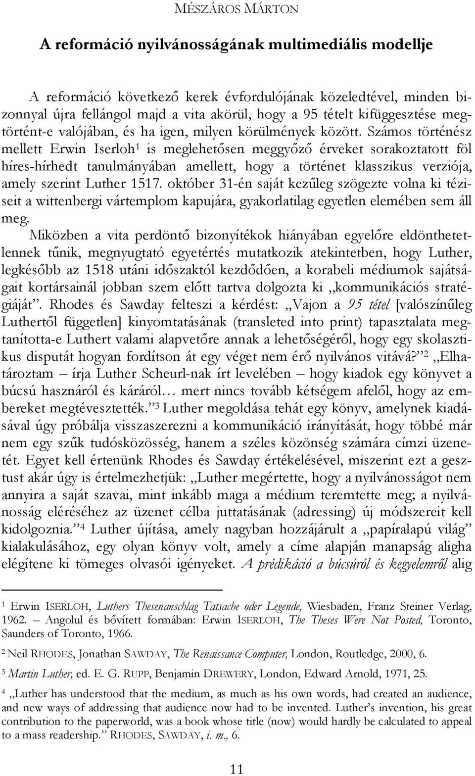 Számos történész mellett Erwin Iserloh 1 is meglehetısen meggyızı érveket sorakoztatott föl híres-hírhedt tanulmányában amellett, hogy a történet klasszikus verziója, amely szerint Luther 1517.