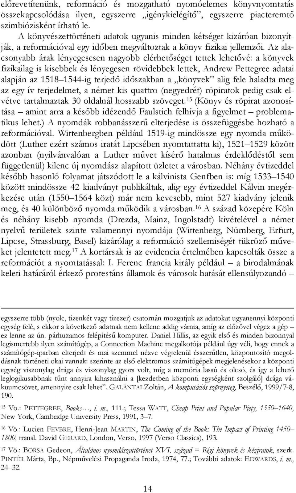 Az alacsonyabb árak lényegesesen nagyobb elérhetıséget tettek lehetıvé: a könyvek fizikailag is kisebbek és lényegesen rövidebbek lettek, Andrew Pettegree adatai alapján az 1518 1544-ig terjedı