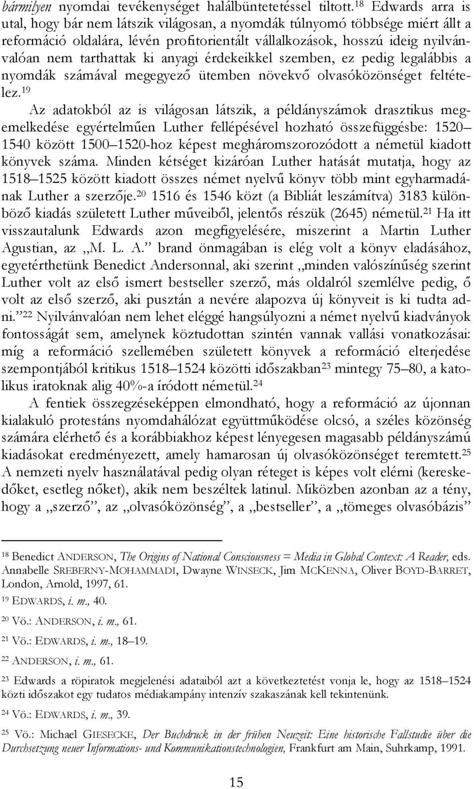 ki anyagi érdekeikkel szemben, ez pedig legalábbis a nyomdák számával megegyezı ütemben növekvı olvasóközönséget feltételez.