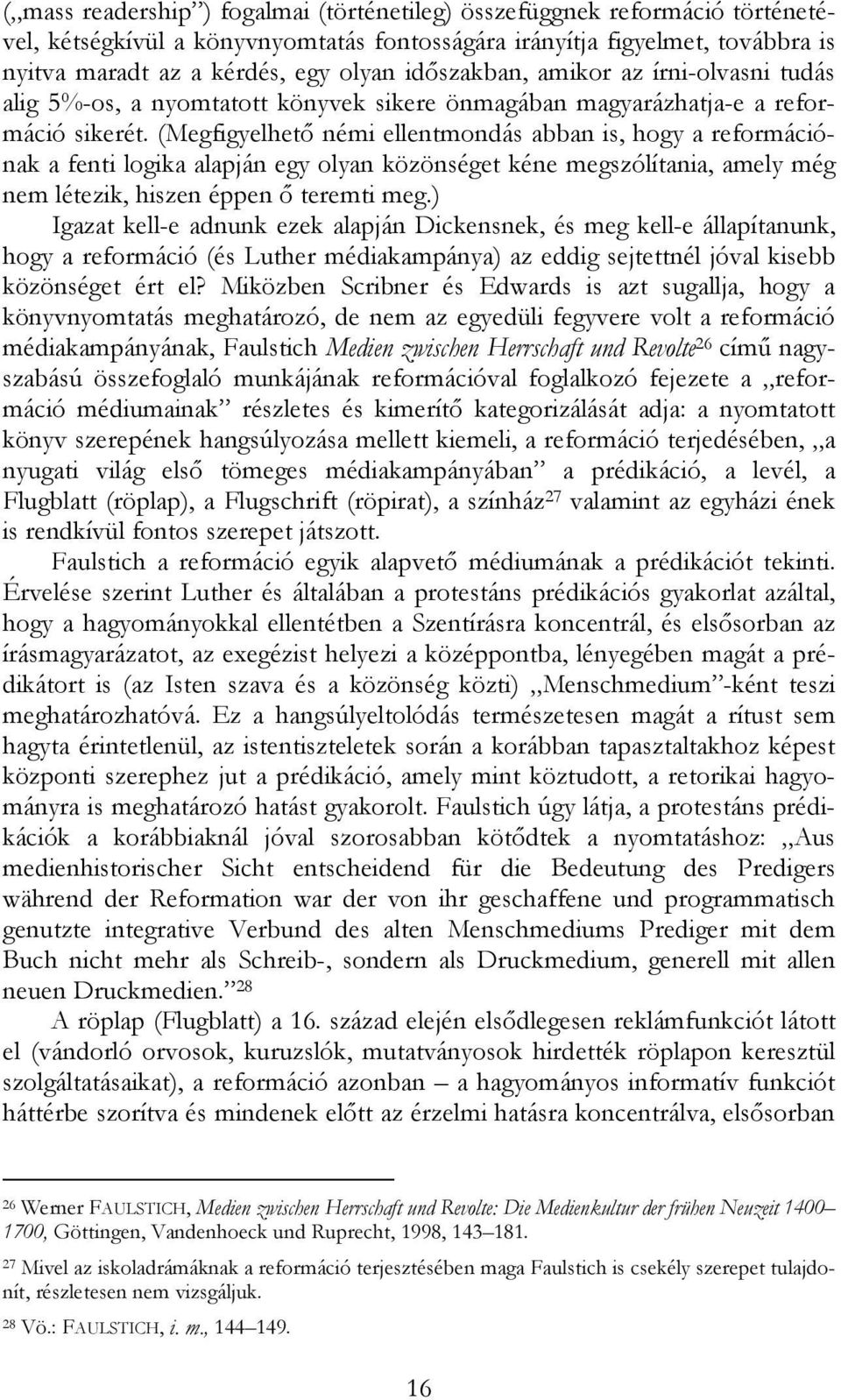 (Megfigyelhetı némi ellentmondás abban is, hogy a reformációnak a fenti logika alapján egy olyan közönséget kéne megszólítania, amely még nem létezik, hiszen éppen ı teremti meg.