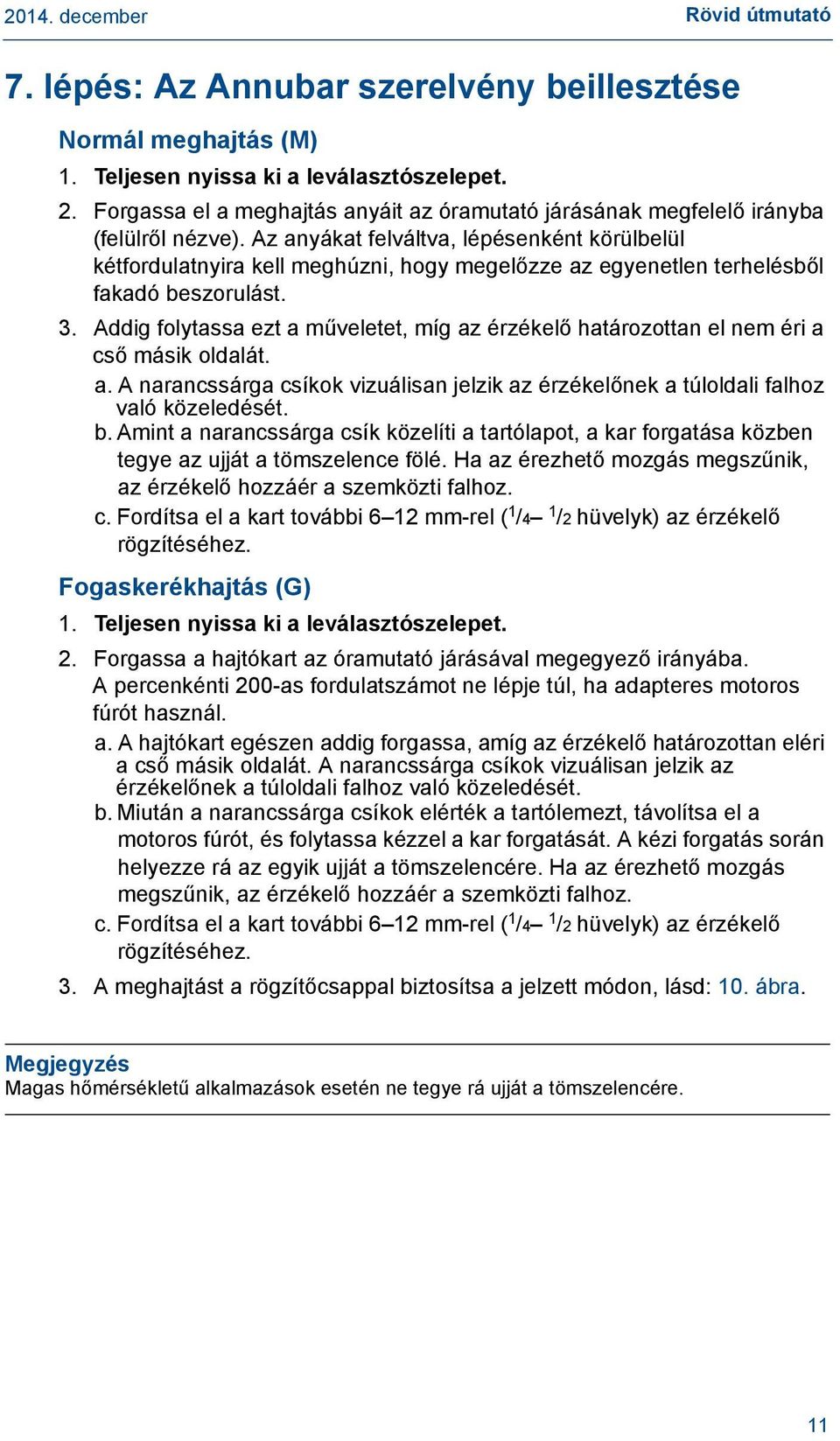 Az anyákat felváltva, lépésenként körülbelül kétfordulatnyira kell meghúzni, hogy megelőzze az egyenetlen terhelésből fakadó beszorulást. 3.