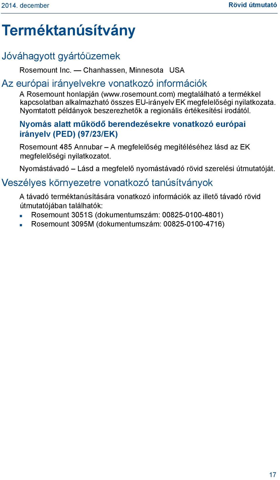 Nyomás alatt működő berendezésekre vonatkozó európai irányelv (PED) (97/23/EK) Rosemount 85 Annubar A megfelelőség megítéléséhez lásd az EK megfelelőségi nyilatkozatot.