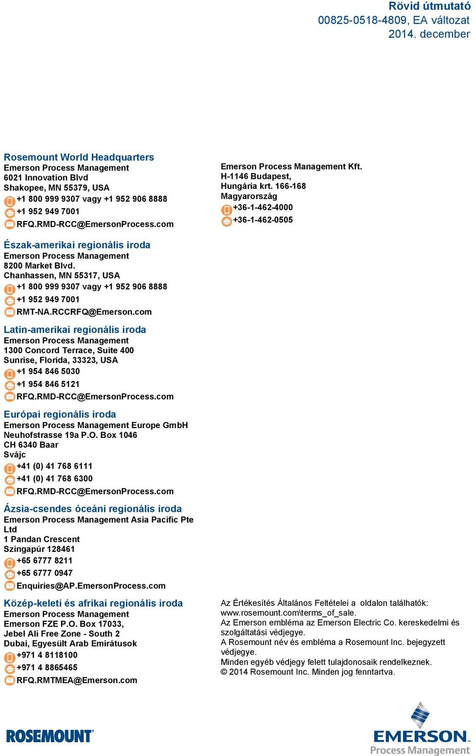 com Emerson Process Management Kft. H-116 Budapest, Hungária krt. 166-168 Magyarország +36-1-62-000 +36-1-62-0505 Észak-amerikai regionális iroda Emerson Process Management 8200 Market Blvd.