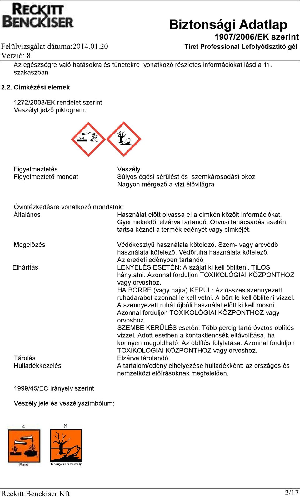 Óvintézkedésre vonatkozó mondatok: Általános Használat előtt olvassa el a címkén közölt információkat. Gyermekektől elzárva tartandó.