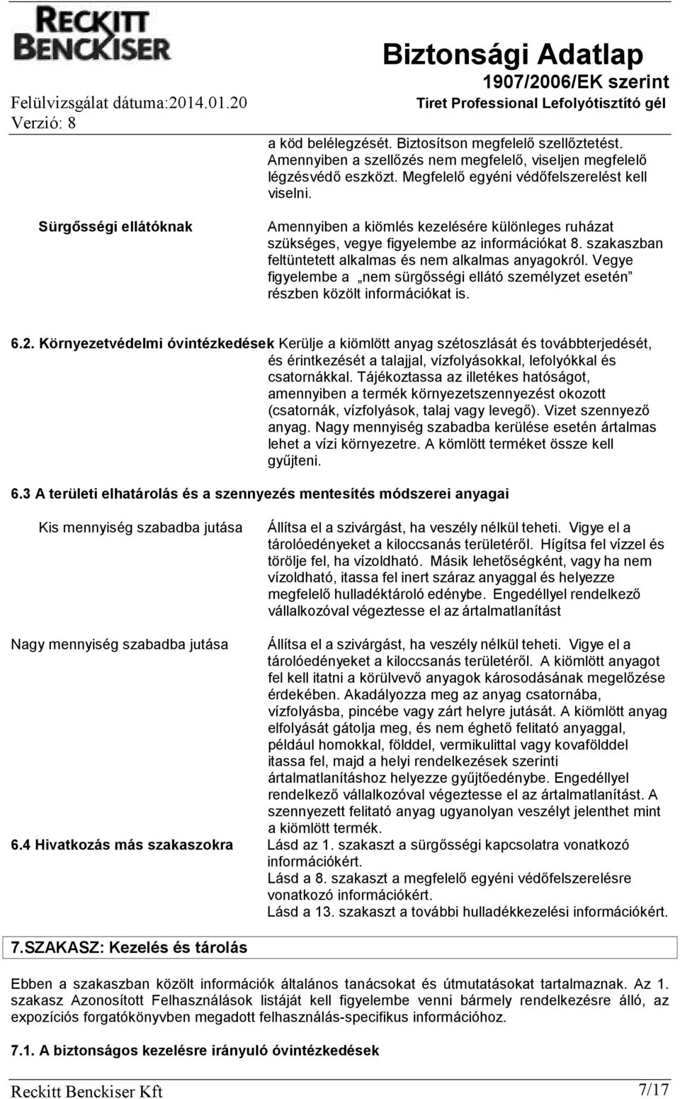 szakaszban feltüntetett alkalmas és nem alkalmas anyagokról. Vegye figyelembe a nem sürgősségi ellátó személyzet esetén részben közölt információkat is. 6.2.