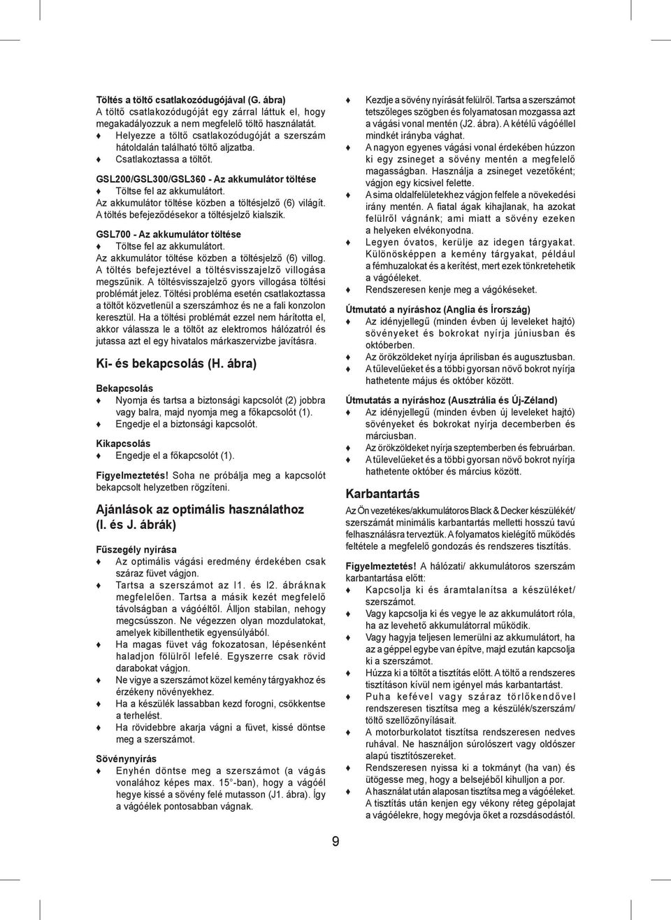 Az akkumulátor töltése közben a töltésjelző (6) világít. A töltés befejeződésekor a töltésjelző kialszik. GSL700 - Az akkumulátor töltése Töltse fel az akkumulátort.