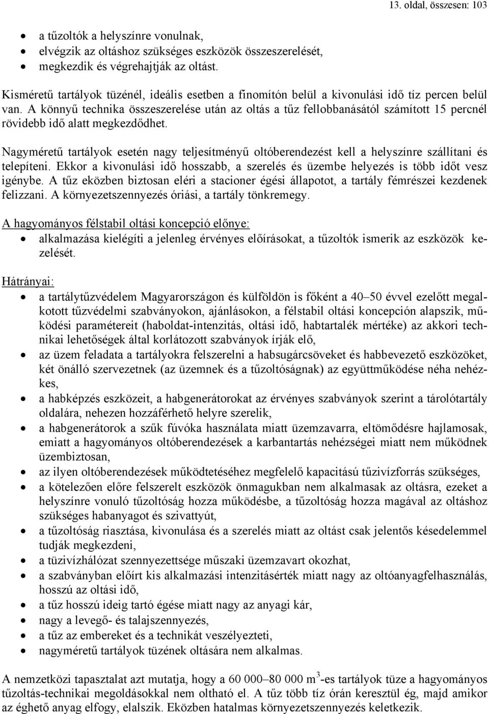 A könnyű technika összeszerelése után az oltás a tűz fellobbanásától számított 15 percnél rövidebb idő alatt megkezdődhet.