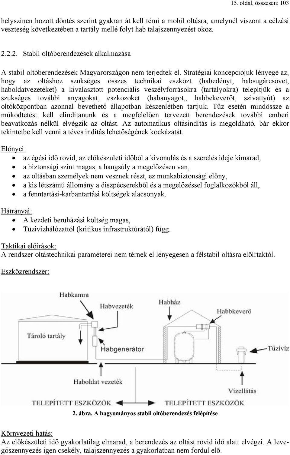 Stratégiai koncepciójuk lényege az, hogy az oltáshoz szükséges összes technikai eszközt (habedényt, habsugárcsövet, haboldatvezetéket) a kiválasztott potenciális veszélyforrásokra (tartályokra)