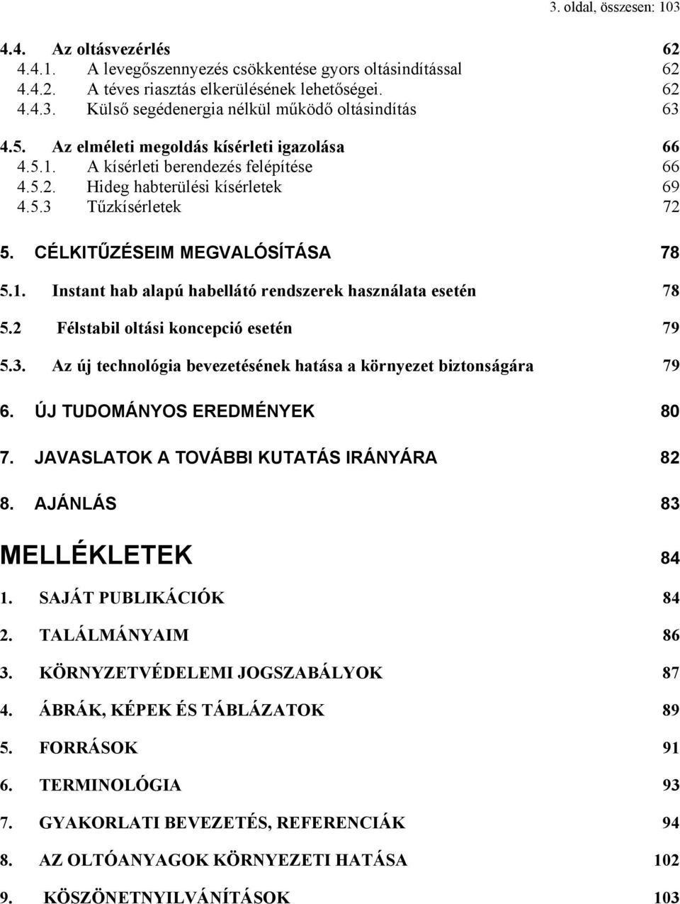 2 Félstabil oltási koncepció esetén 79 5.3. Az új technológia bevezetésének hatása a környezet biztonságára 79 6. ÚJ TUDOMÁNYOS EREDMÉNYEK 80 7. JAVASLATOK A TOVÁBBI KUTATÁS IRÁNYÁRA 82 8.