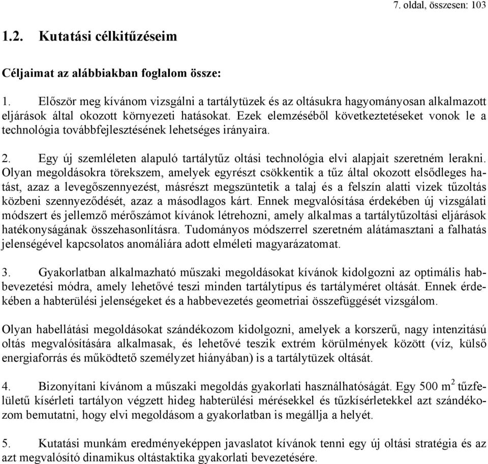 Ezek elemzéséből következtetéseket vonok le a technológia továbbfejlesztésének lehetséges irányaira. 2. Egy új szemléleten alapuló tartálytűz oltási technológia elvi alapjait szeretném lerakni.