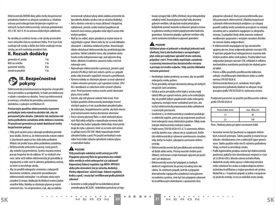 Prvé štyri čísla uvádzajú rok výroby a ďalšie dve číslice uvádzajú mesiac výroby, po nich nasleduje poradové číslo. II. Rozsah dodávky generátor el.