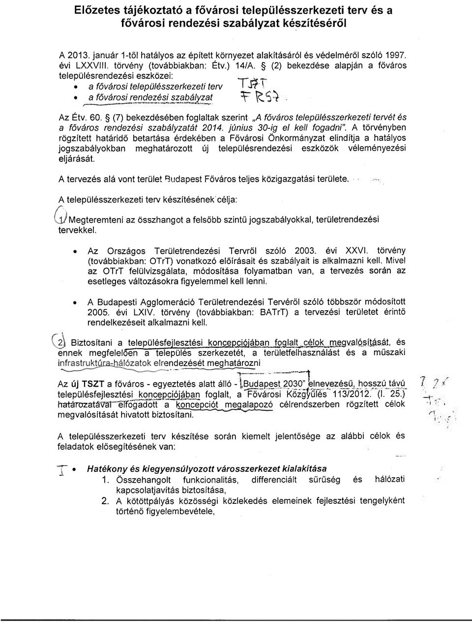 S"^ Az Étv. 60. (7) bekezdésében foglaltak szerint A főváros településszerkezeti tervét és a főváros rendezési szabályzatát 2014. június 30-ig el kell fogadni".