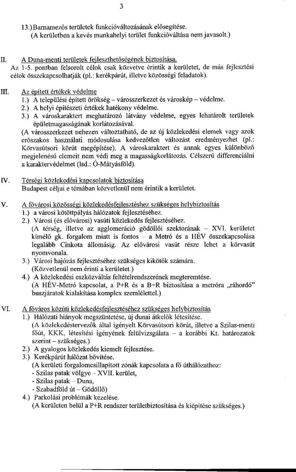 ) A települési épített örökség - városszerkezet és városkép - védelme. 2.) A helyi építészeti értékek hatékony védelme. 3.