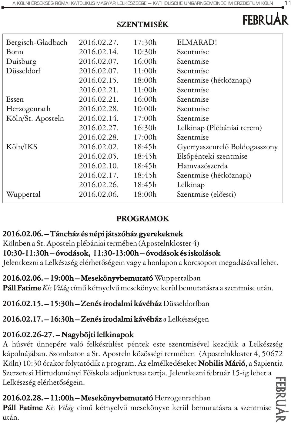 02.28. 10:00h Szentmise Köln/St. Aposteln 2016.02.14. 17:00h Szentmise 2016.02.27. 16:30h Lelkinap (Plébániai terem) 2016.02.28. 17:00h Szentmise Köln/IKS 2016.02.02. 18:45h Gyertyaszentelõ Boldogasszony 2016.