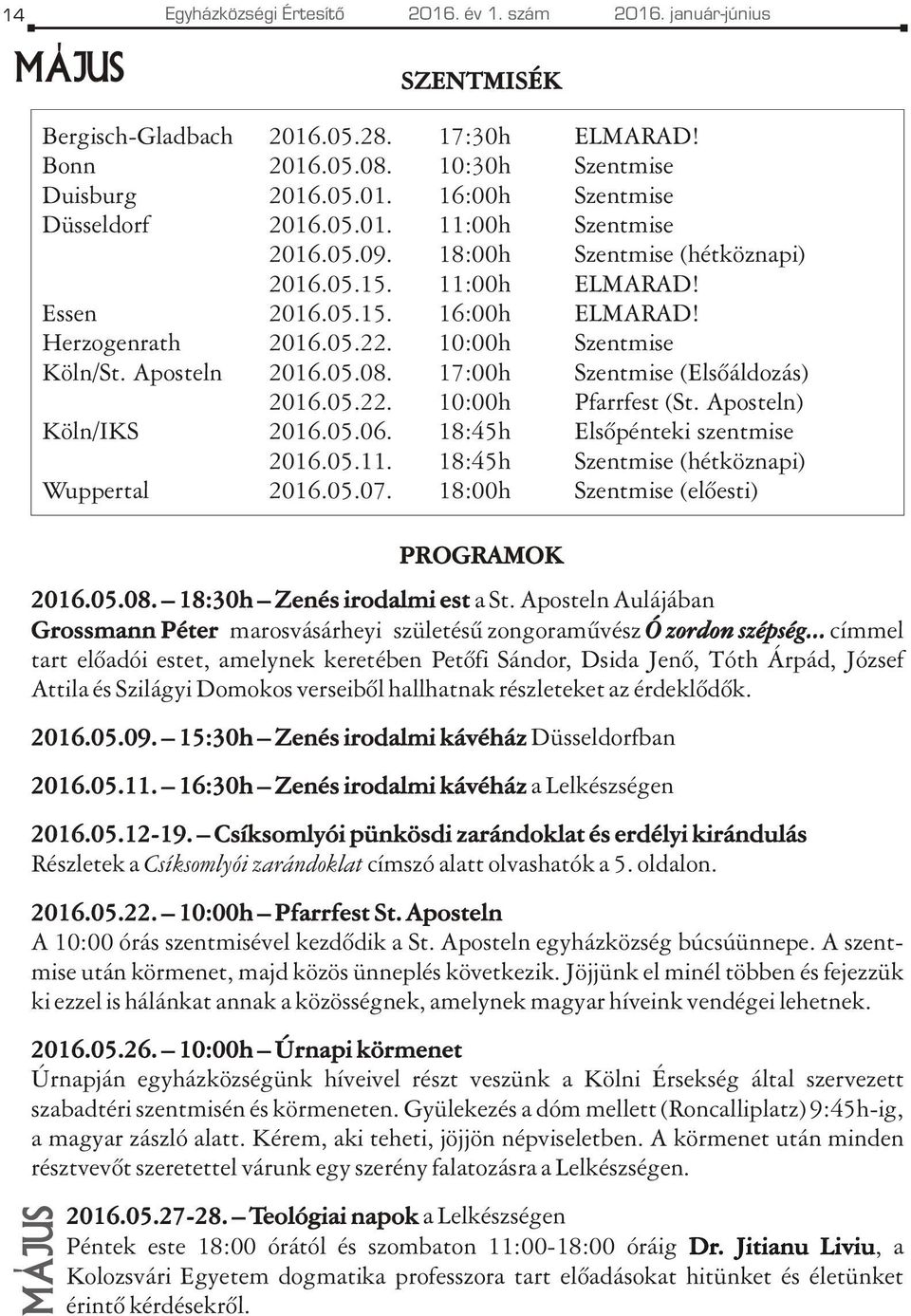 17:00h Szentmise (Elsõáldozás) 2016.05.22. 10:00h Pfarrfest (St. Aposteln) Köln/IKS 2016.05.06. 18:45h Elsõpénteki szentmise 2016.05.11. 18:45h Szentmise (hétköznapi) Wuppertal 2016.05.07.