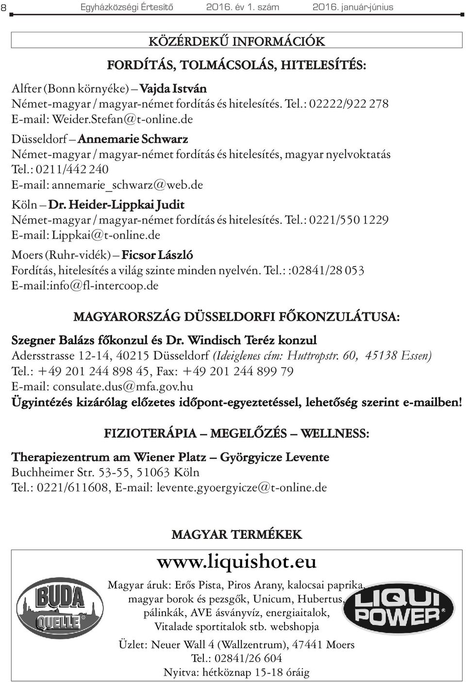 Stefan@t-online.de Düsseldorf Annemarie Schwarz Német-magyar / magyar-német fordítás és hitelesítés, magyar nyelvoktatás Tel.: 0211/442 240 E-mail: annemarie_schwarz@web.de Köln Dr.