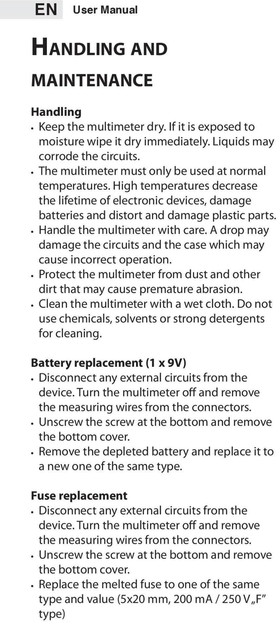 Handle the multimeter with care. A drop may damage the circuits and the case which may cause incorrect operation. Protect the multimeter from dust and other dirt that may cause premature abrasion.