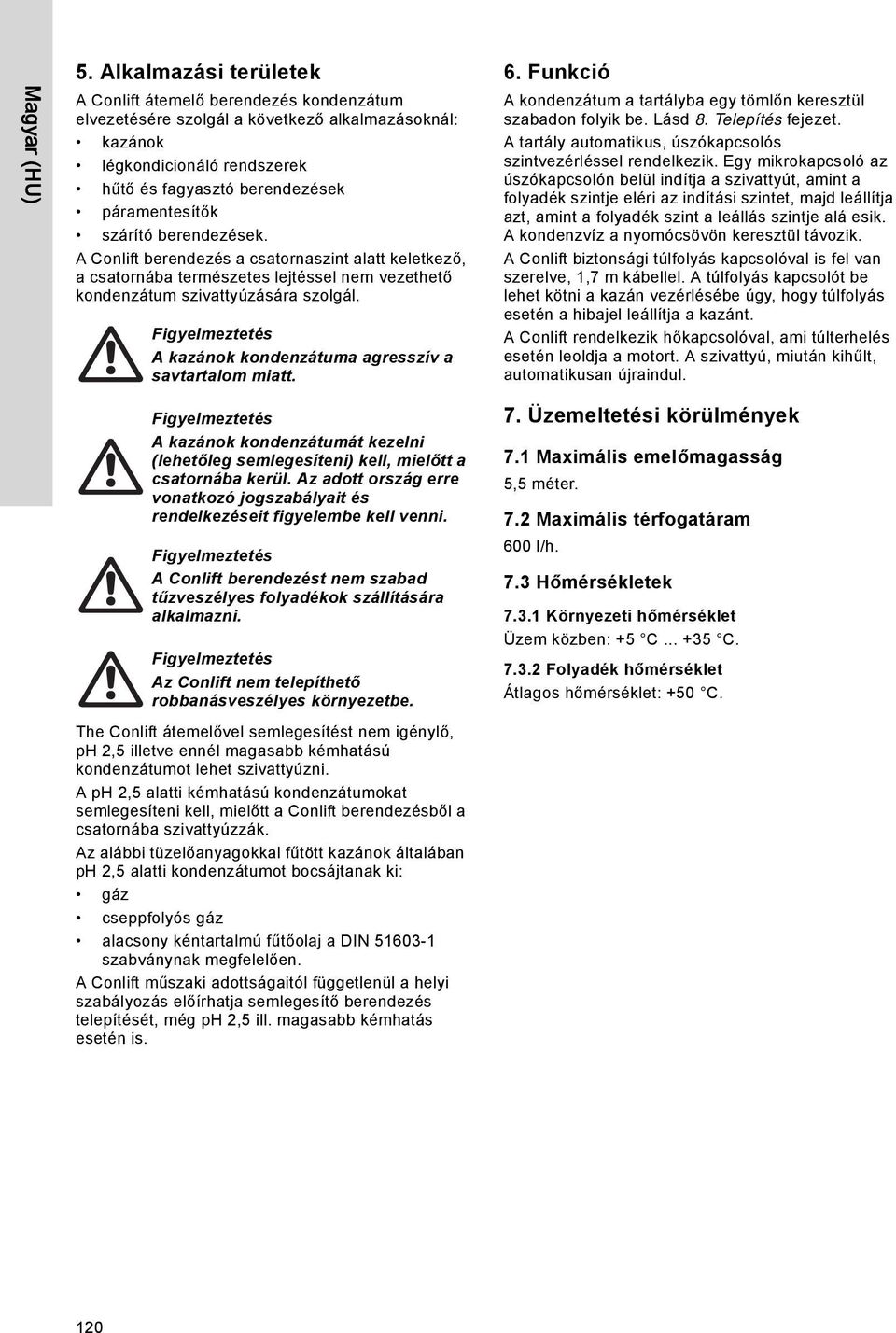 szárító berendezések. A Conlift berendezés a csatornaszint alatt keletkező, a csatornába természetes lejtéssel nem vezethető kondenzátum szivattyúzására szolgál.