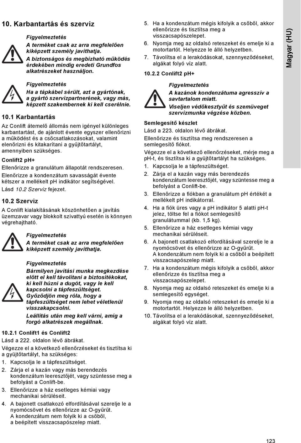 gyűjtőtartályt, amennyiben szükséges. Conlift2 ph+ Ellenőrizze a granulátum állapotát rendszeresen. Elenőrizze a kondenzátum savasságát évente kétszer a mellékelt ph indikátor segítségével. Lásd 10.