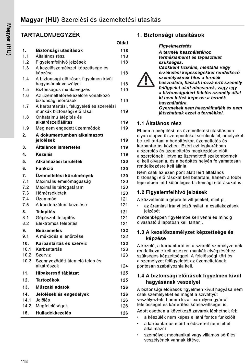 6 Az üzemeltetőre/kezelőre vonatkozó biztonsági előírások 119 1.7 A karbantartási, felügyeleti és szerelési munkák biztonsági előírásai 119 1.8 Önhatalmú átépítés és alkatrészelőállítás 119 1.