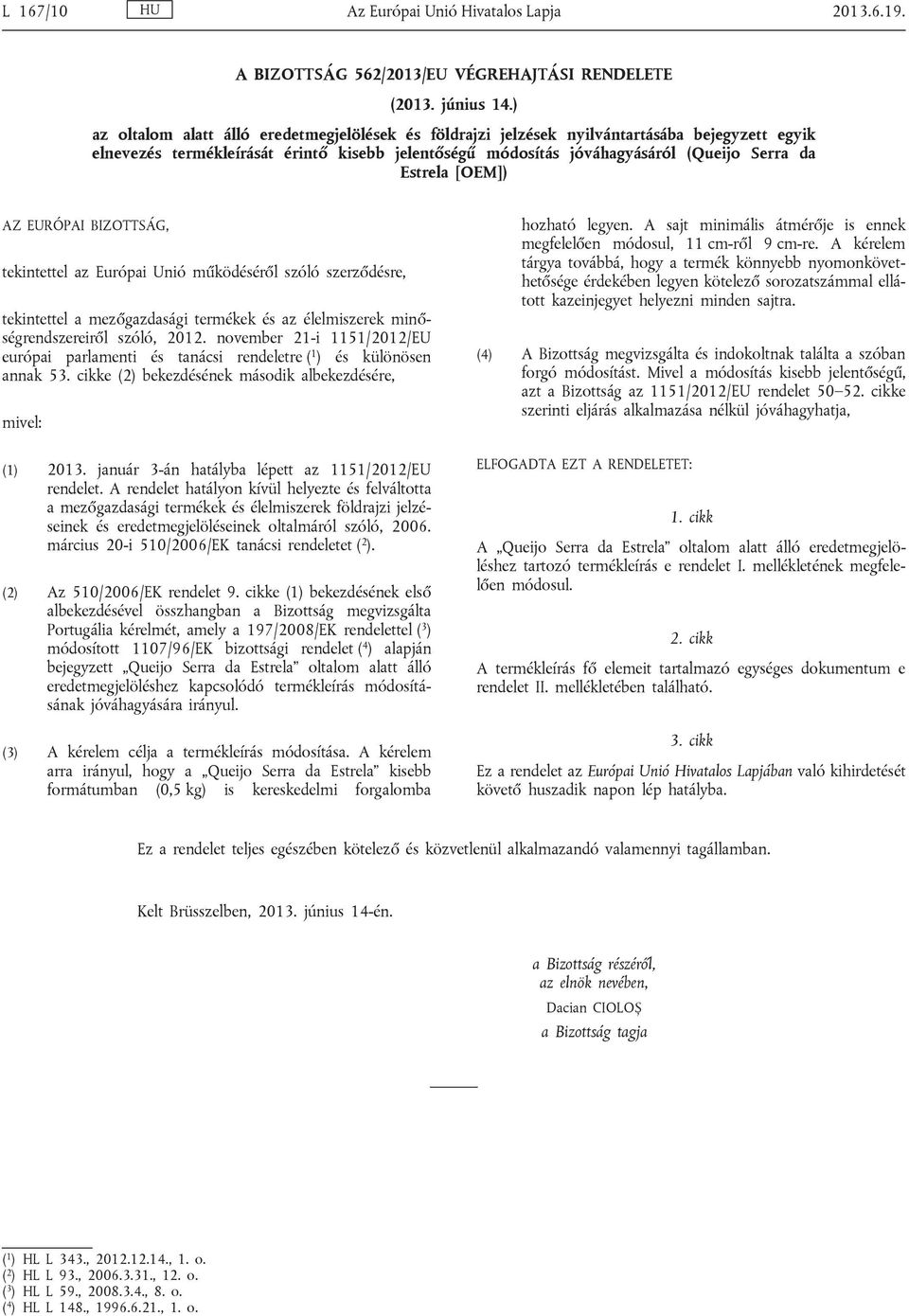 [OEM]) AZ EURÓPAI BIZOTTSÁG, tekintettel az Európai Unió működéséről szóló szerződésre, tekintettel a mezőgazdasági termékek és az élelmiszerek minő ségrendszereiről szóló, 2012.