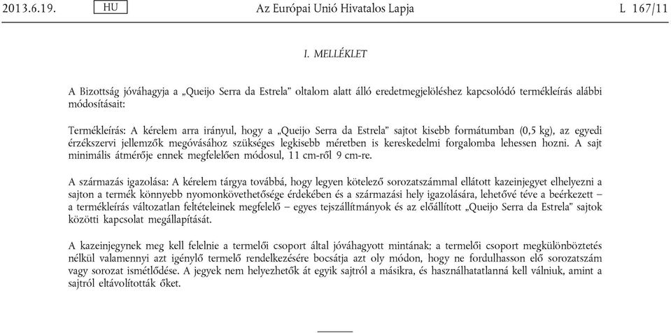 Serra da Estrela sajtot kisebb formátumban (0,5 kg), az egyedi érzékszervi jellemzők megóvásához szükséges legkisebb méretben is kereskedelmi forgalomba lehessen hozni.