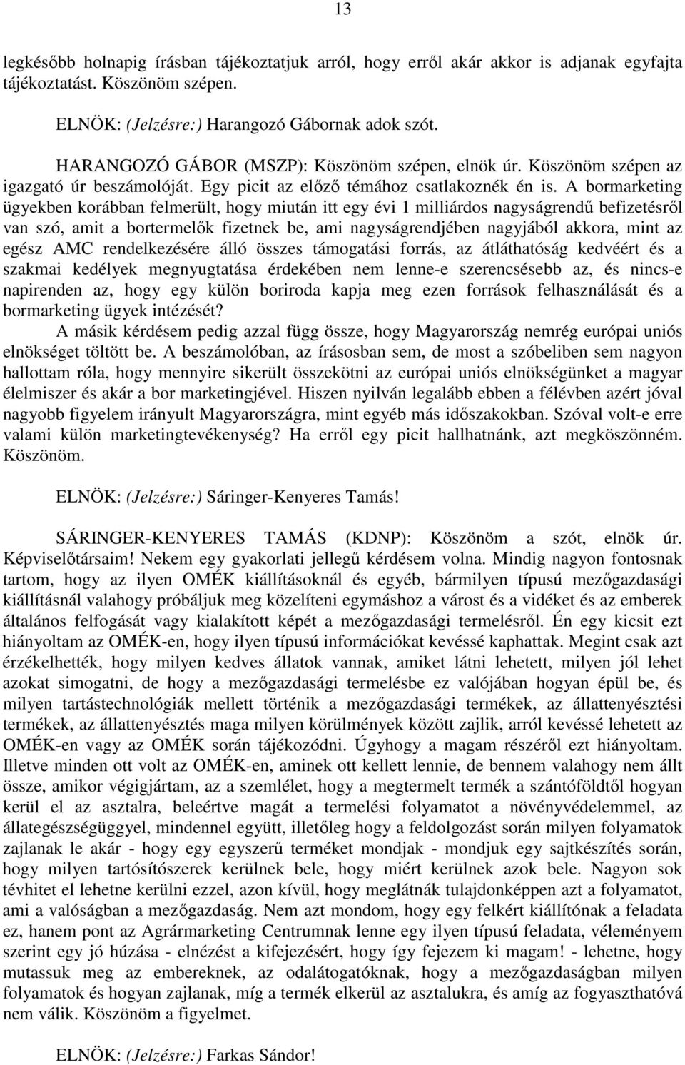 A bormarketing ügyekben korábban felmerült, hogy miután itt egy évi 1 milliárdos nagyságrendű befizetésről van szó, amit a bortermelők fizetnek be, ami nagyságrendjében nagyjából akkora, mint az