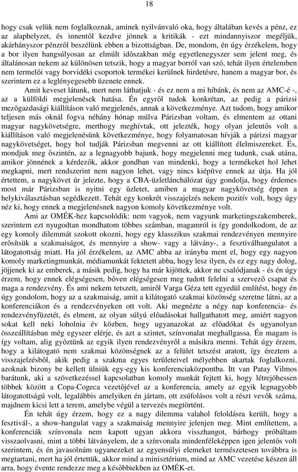 De, mondom, én úgy érzékelem, hogy a bor ilyen hangsúlyosan az elmúlt időszakban még egyetlenegyszer sem jelent meg, és általánosan nekem az különösen tetszik, hogy a magyar borról van szó, tehát