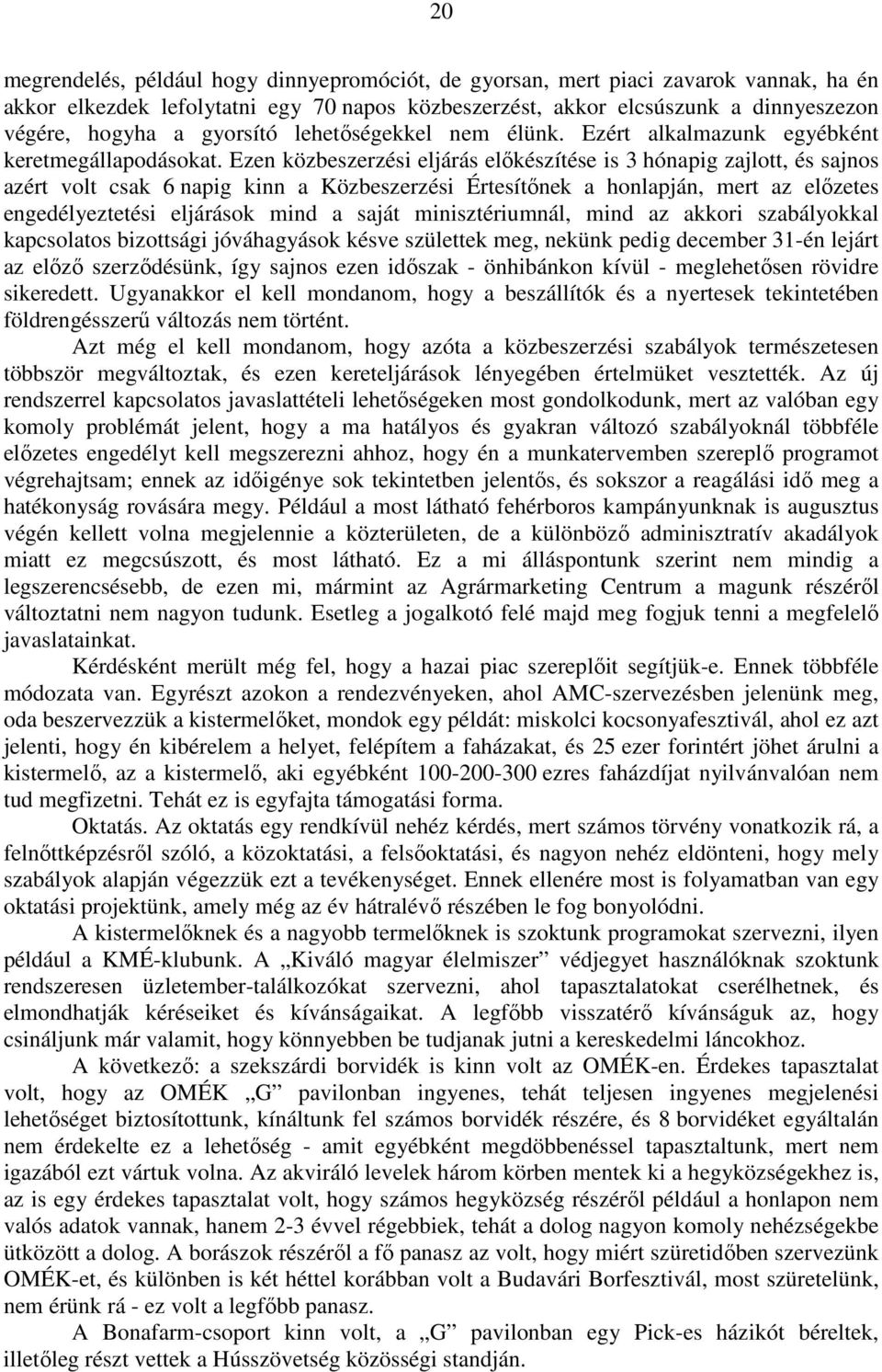 Ezen közbeszerzési eljárás előkészítése is 3 hónapig zajlott, és sajnos azért volt csak 6 napig kinn a Közbeszerzési Értesítőnek a honlapján, mert az előzetes engedélyeztetési eljárások mind a saját