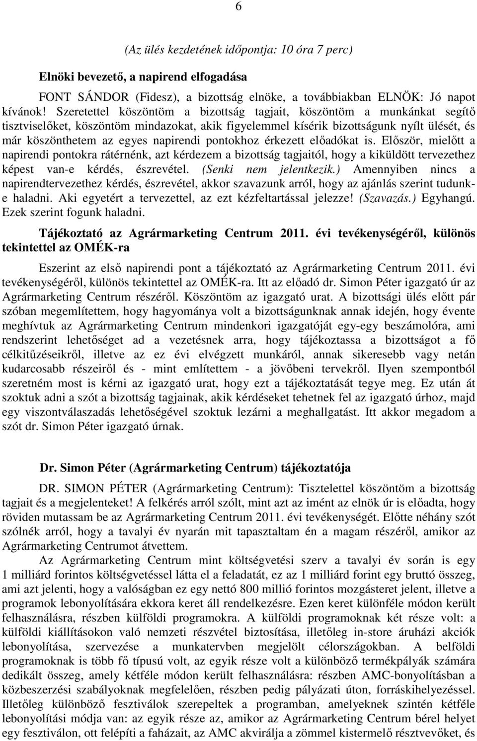 napirendi pontokhoz érkezett előadókat is. Először, mielőtt a napirendi pontokra rátérnénk, azt kérdezem a bizottság tagjaitól, hogy a kiküldött tervezethez képest van-e kérdés, észrevétel.