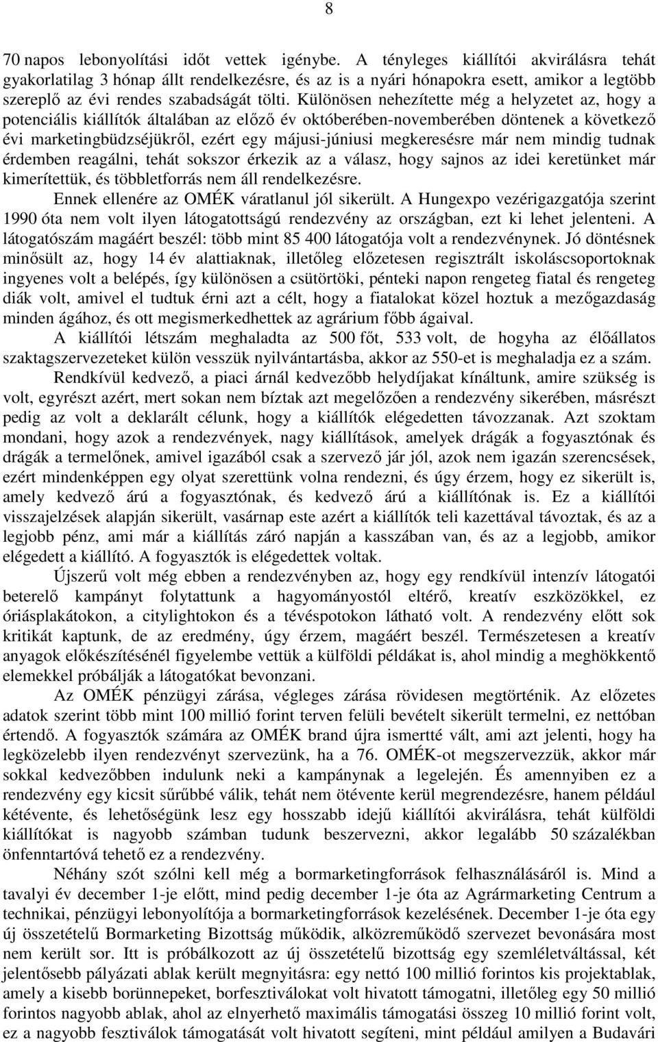 Különösen nehezítette még a helyzetet az, hogy a potenciális kiállítók általában az előző év októberében-novemberében döntenek a következő évi marketingbüdzséjükről, ezért egy májusi-júniusi