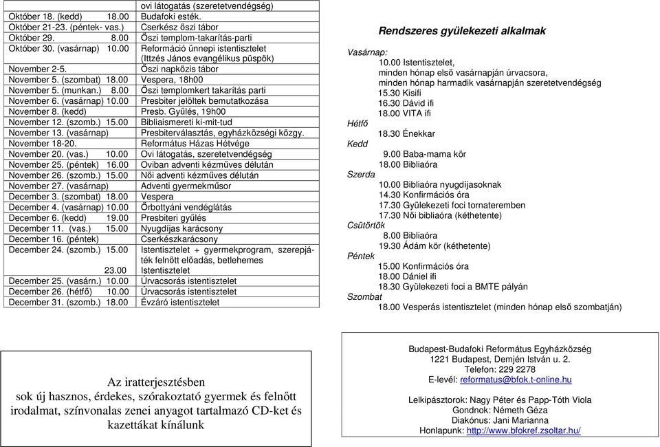 (szombat) 18.00 December 4. (vasárnap) 10.00 December 6. (kedd) 19.00 December 11. (vas.) 15.00 December 16. (péntek) December 24. (szomb.) 15.00 23.00 December 25. (vasárn.) 10.00 December 26.