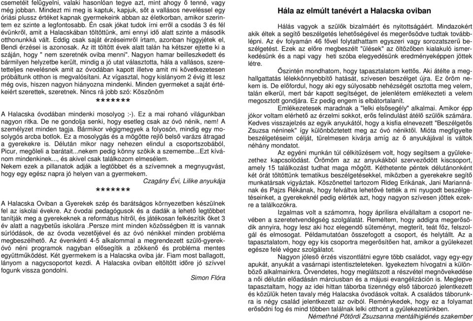 Én csak jókat tudok írni errıl a csodás 3 és fél évünkrıl, amit a Halacskában töltöttünk, ami ennyi idı alatt szinte a második otthonunkká vált.