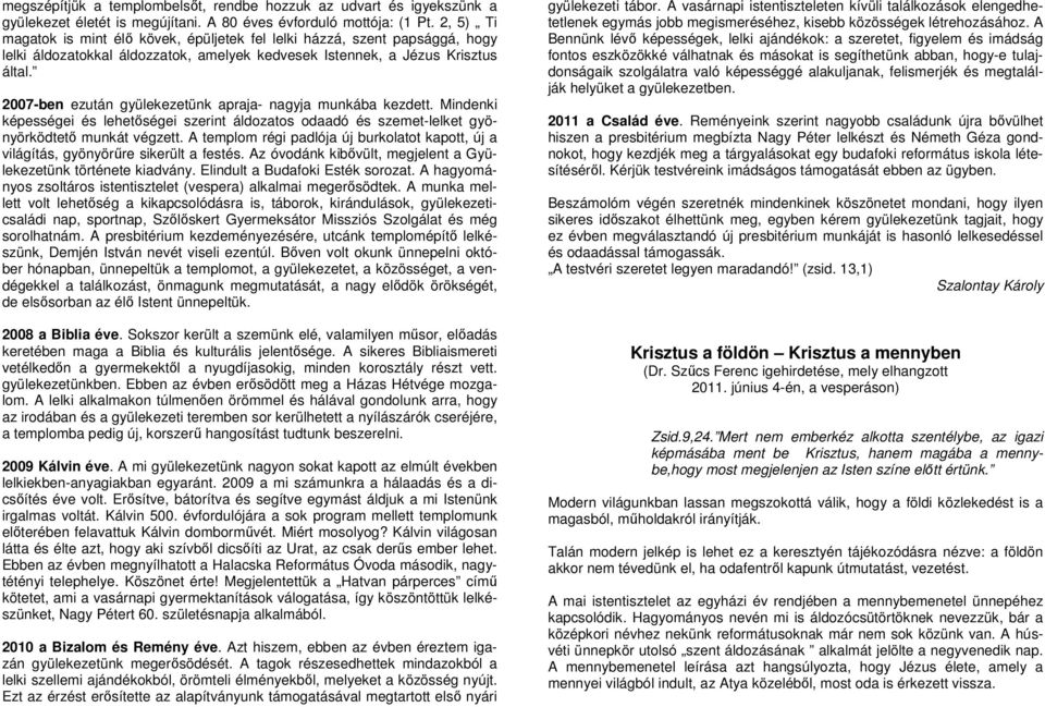 2007-ben ezután gyülekezetünk apraja- nagyja munkába kezdett. Mindenki képességei és lehetıségei szerint áldozatos odaadó és szemet-lelket gyönyörködtetı munkát végzett.