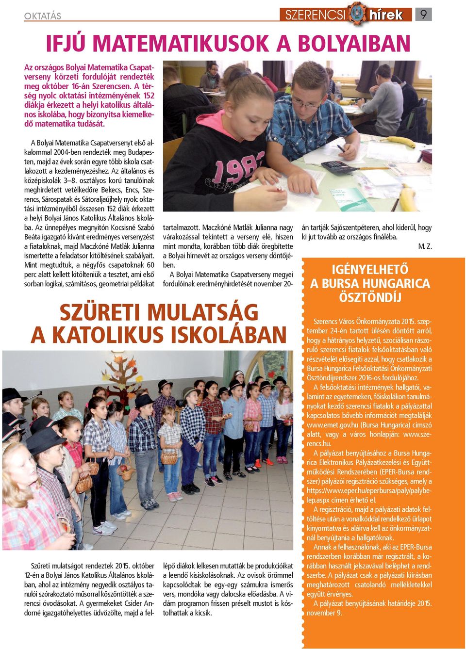 A Bolyai Matematika Csapatversenyt első alkalommal 2004-ben rendezték meg Budapesten, majd az évek során egyre több iskola csatlakozott a kezdeményezéshez. Az általános és középiskolák 3 8.