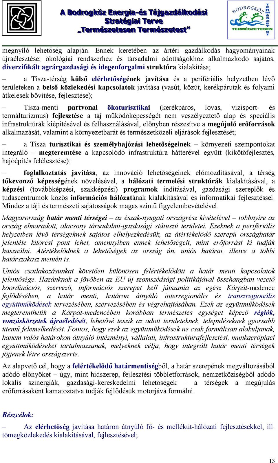 kialakítása; a Tisza-térség külső elérhetőségének javítása és a perifériális helyzetben lévő területeken a belső közlekedési kapcsolatok javítása (vasút, közút, kerékpárutak és folyami átkelések