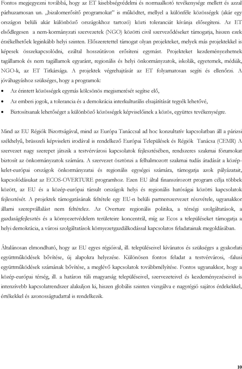 Az ET elsődlegesen a nem-kormányzati szervezetek (NGO) közötti civil szerveződéseket támogatja, hiszen ezek érzékelhetőek leginkább helyi szinten.